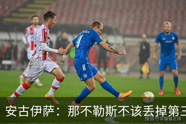 安古伊萨：那不勒斯不该丢掉第三球，进球很高兴但球队获胜更重要