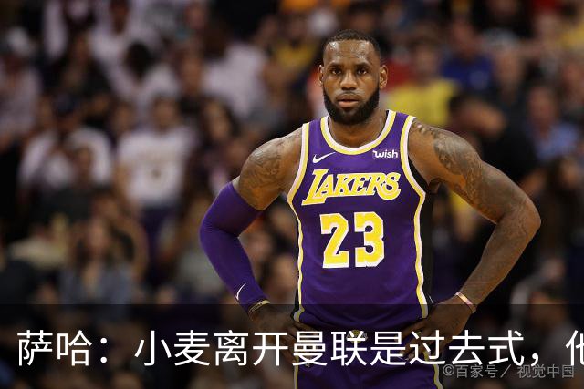 萨哈：小麦离开曼联是过去式，他去皇马和贝林搭档会很有看点