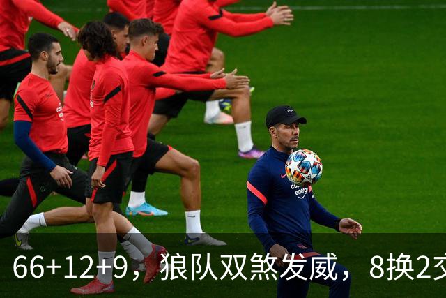 66+12+9，狼队双煞发威，8换2交易赚麻了！字母哥6犯离场，莱利9换2彻底失算