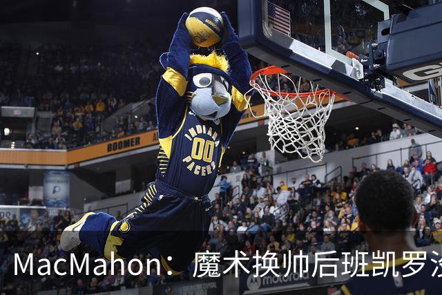MacMahon：魔术换帅后班凯罗没有借口了 这是他证明自己的一年